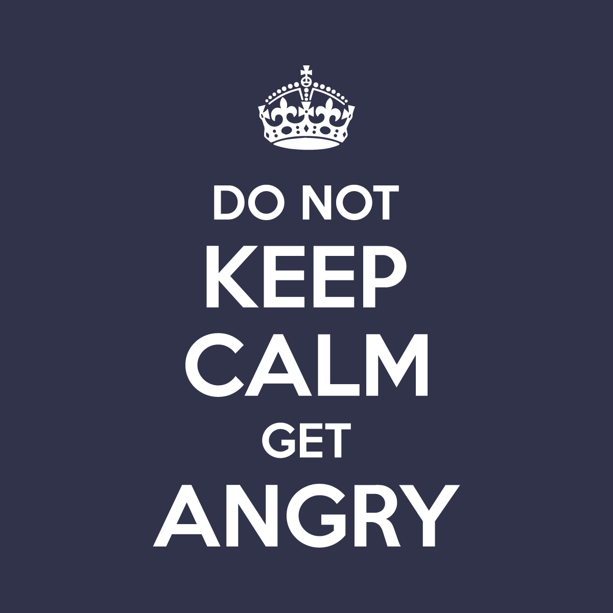 Keep Calm And Dont Get Mad